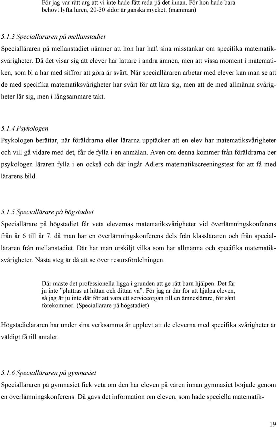 Då det visar sig att elever har lättare i andra ämnen, men att vissa moment i matematiken, som bl a har med siffror att göra är svårt.