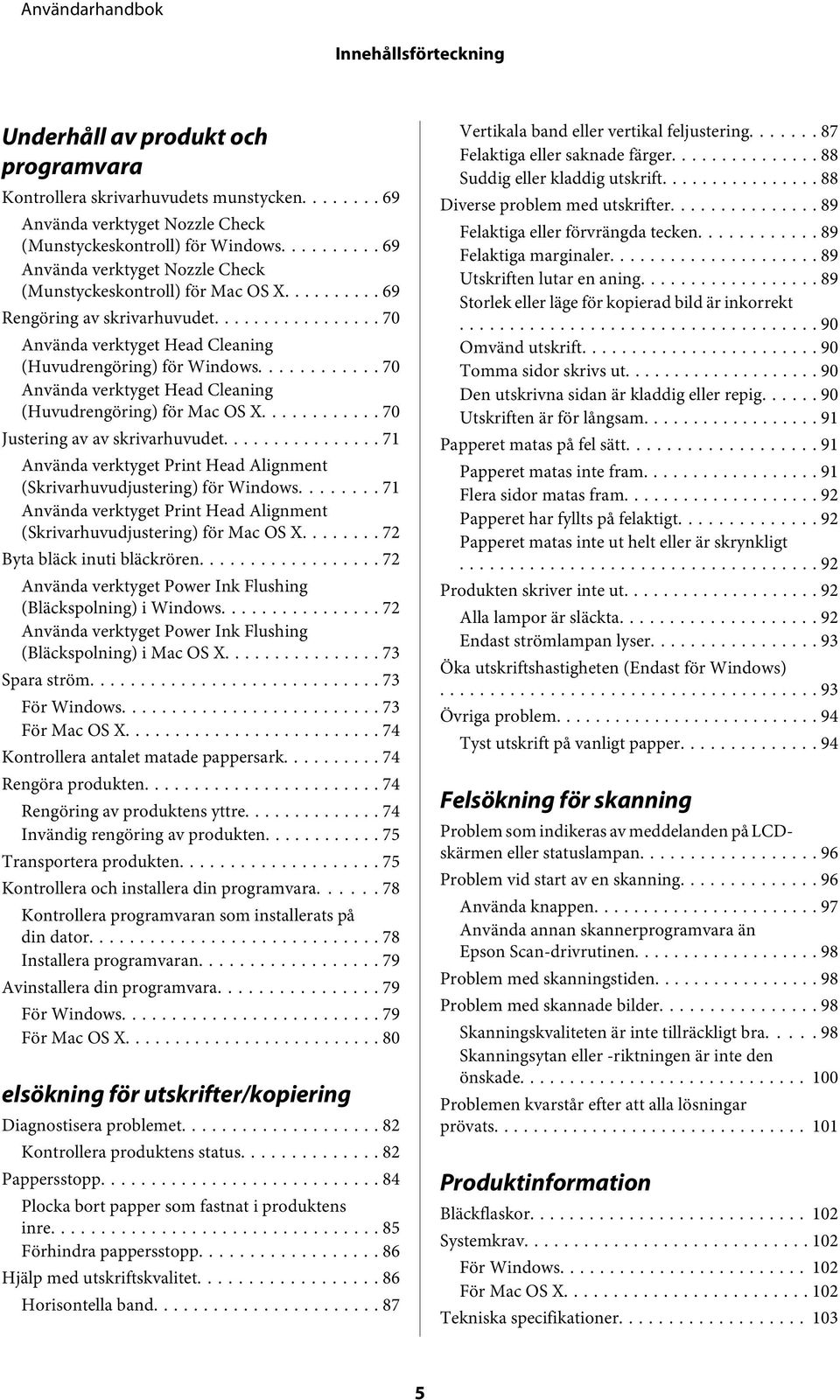 .. 70 Använda verktyget Head Cleaning (Huvudrengöring) för Mac OS X... 70 Justering av av skrivarhuvudet... 71 Använda verktyget Print Head Alignment (Skrivarhuvudjustering) för Windows.