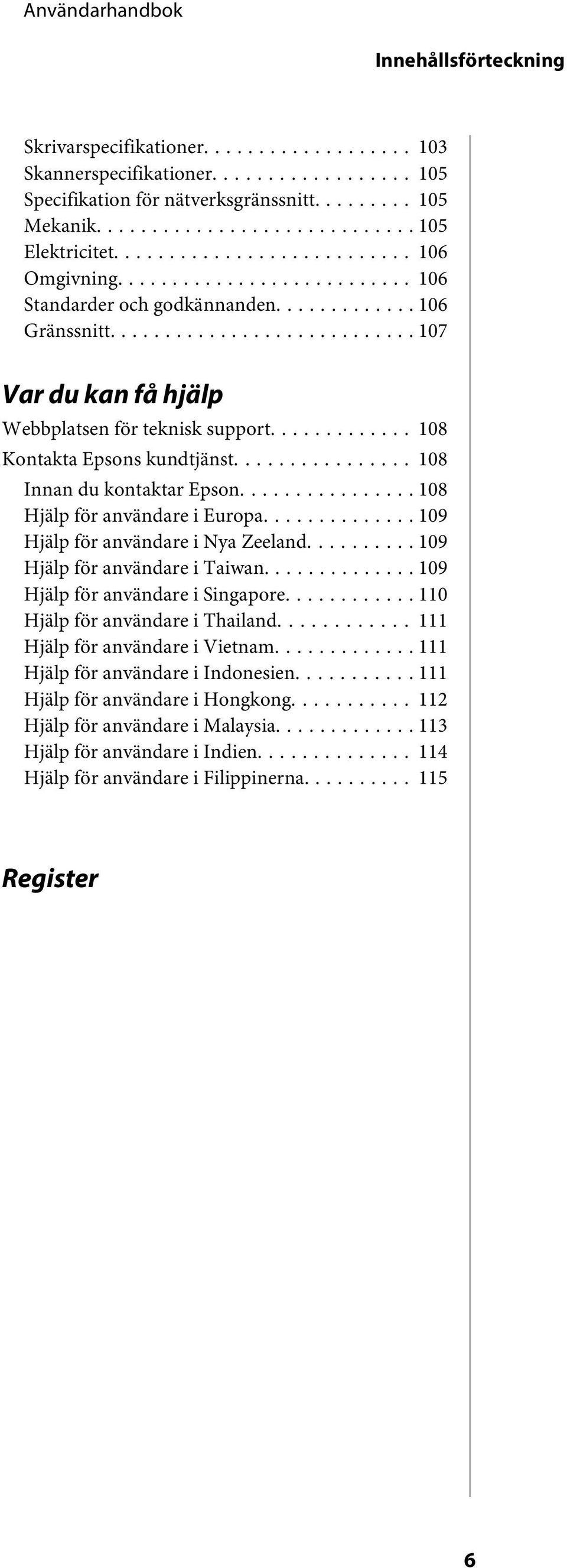 ... 108 Hjälp för användare i Europa... 109 Hjälp för användare i Nya Zeeland... 109 Hjälp för användare i Taiwan.............. 109 Hjälp för användare i Singapore............ 110 Hjälp för användare i Thailand.