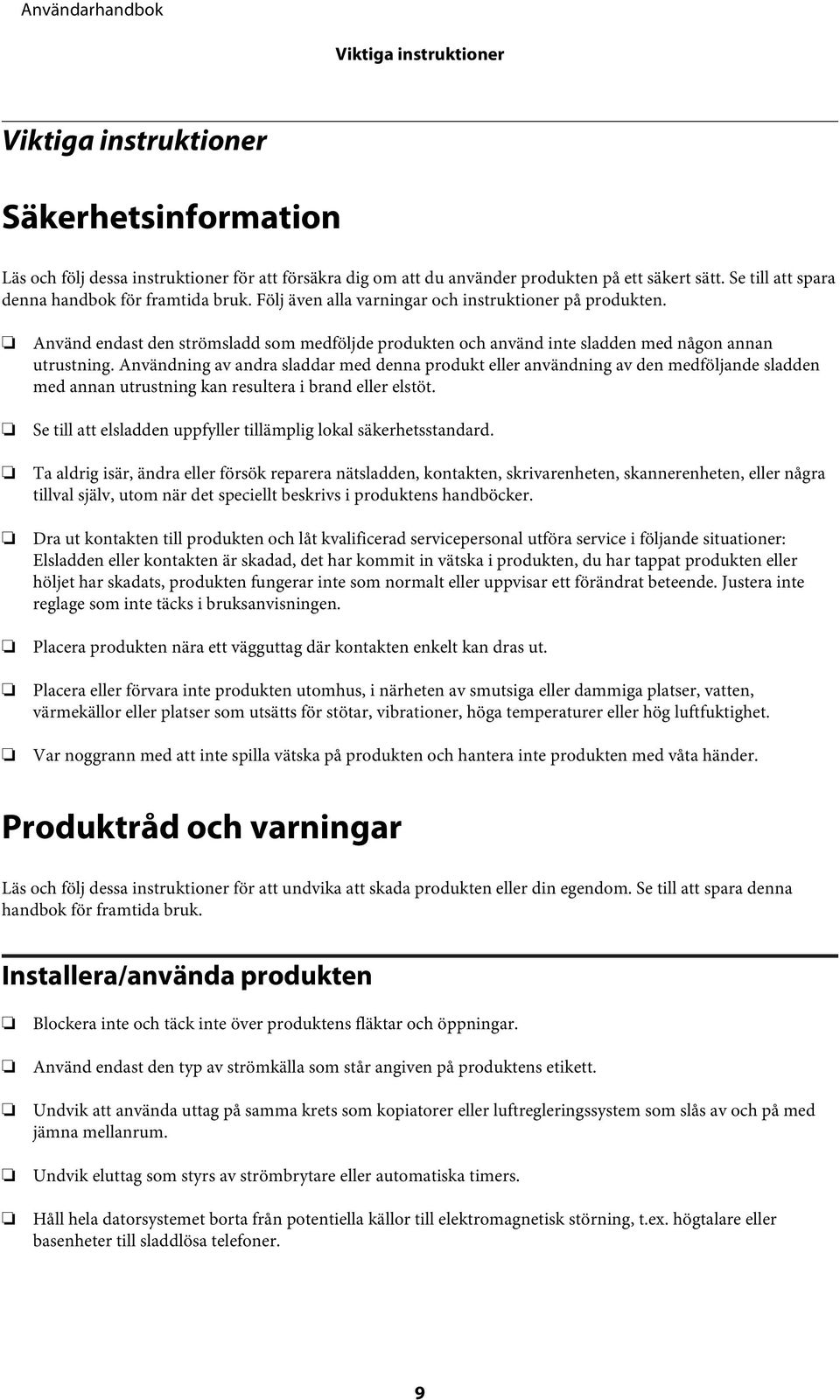 Använd endast den strömsladd som medföljde produkten och använd inte sladden med någon annan utrustning.