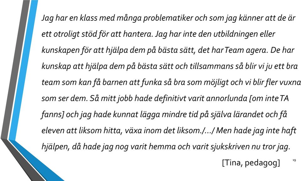 De har kunskap att hjälpa dem på bästa sätt och tillsammans så blir vi ju ett bra team som kan få barnen att funka så bra som möjligt och vi blir fler vuxna som ser