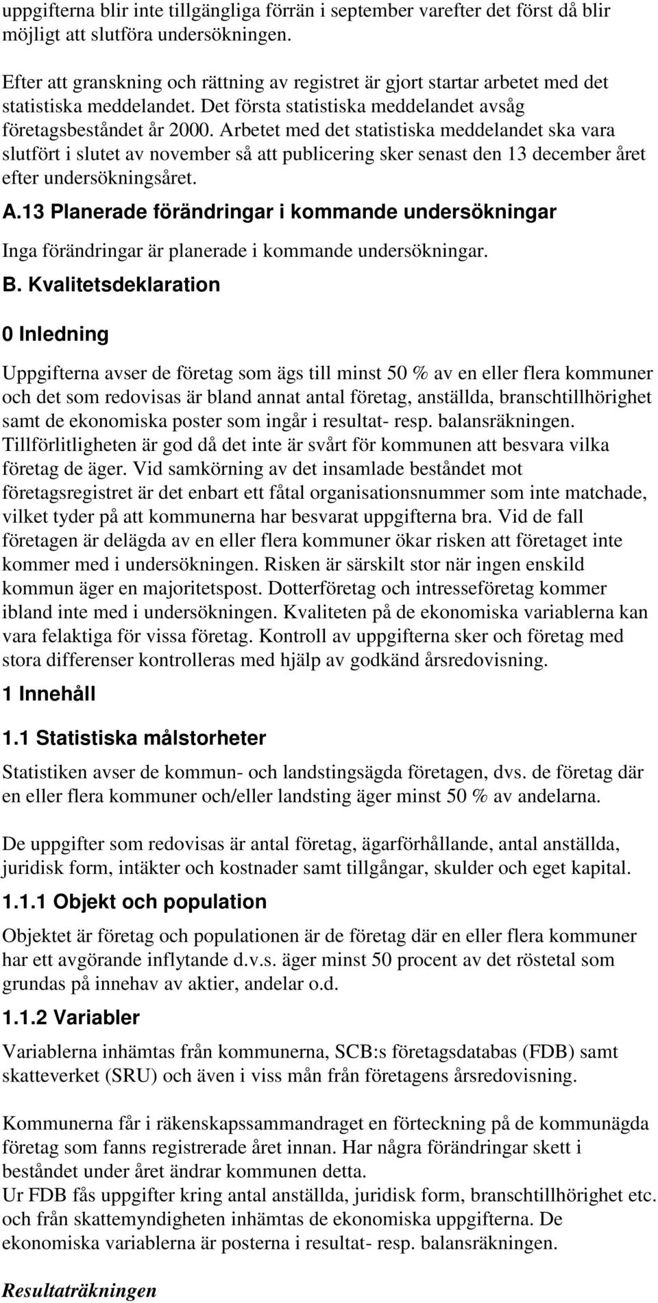 Arbetet med det statistiska meddelandet ska vara slutfört i slutet av november så att publicering sker senast den 13 december året efter undersökningsåret. A.