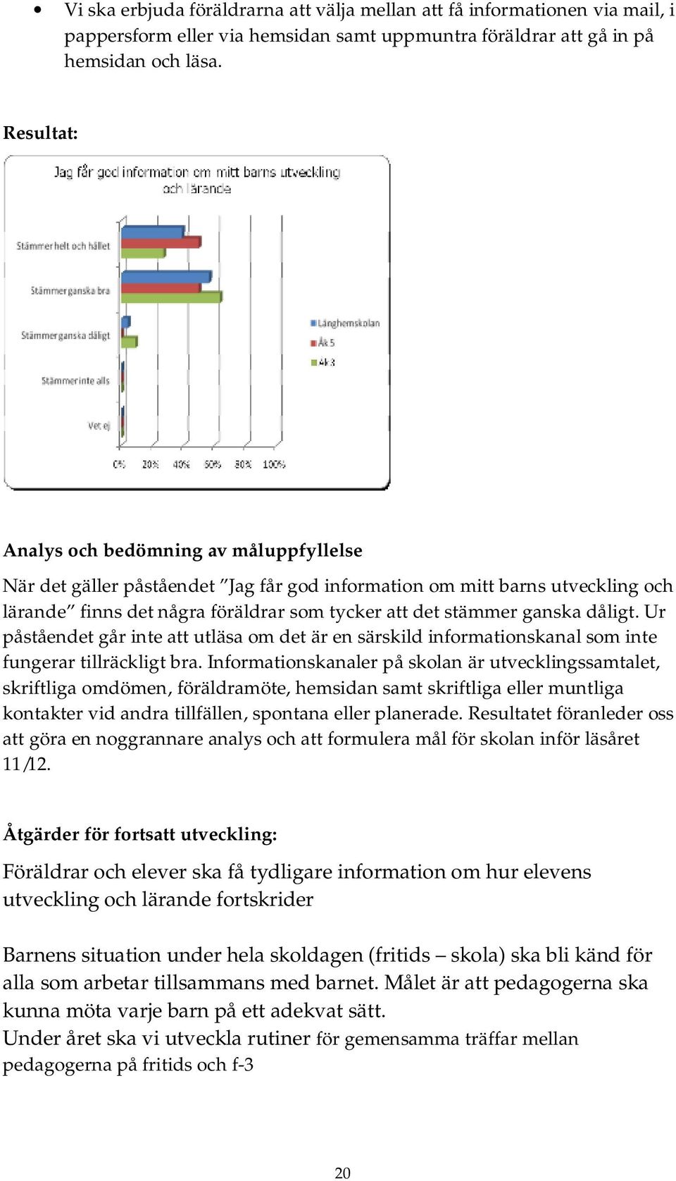 dåligt. Ur påståendet går inte att utläsa om det är en särskild informationskanal som inte fungerar tillräckligt bra.