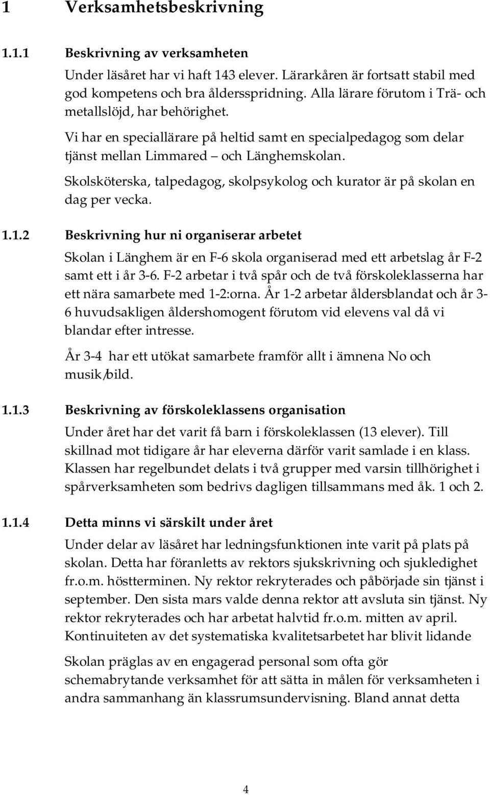 Skolsköterska, talpedagog, skolpsykolog och kurator är på skolan en dag per vecka. 1.