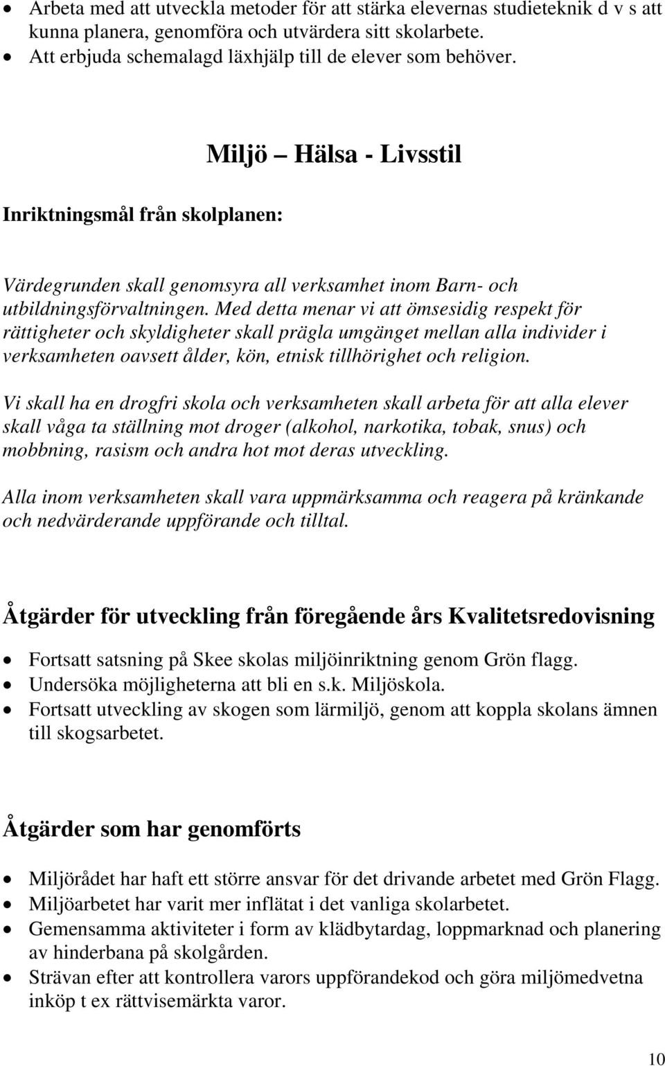 Med detta menar vi att ömsesidig respekt för rättigheter och skyldigheter skall prägla umgänget mellan alla individer i verksamheten oavsett ålder, kön, etnisk tillhörighet och religion.