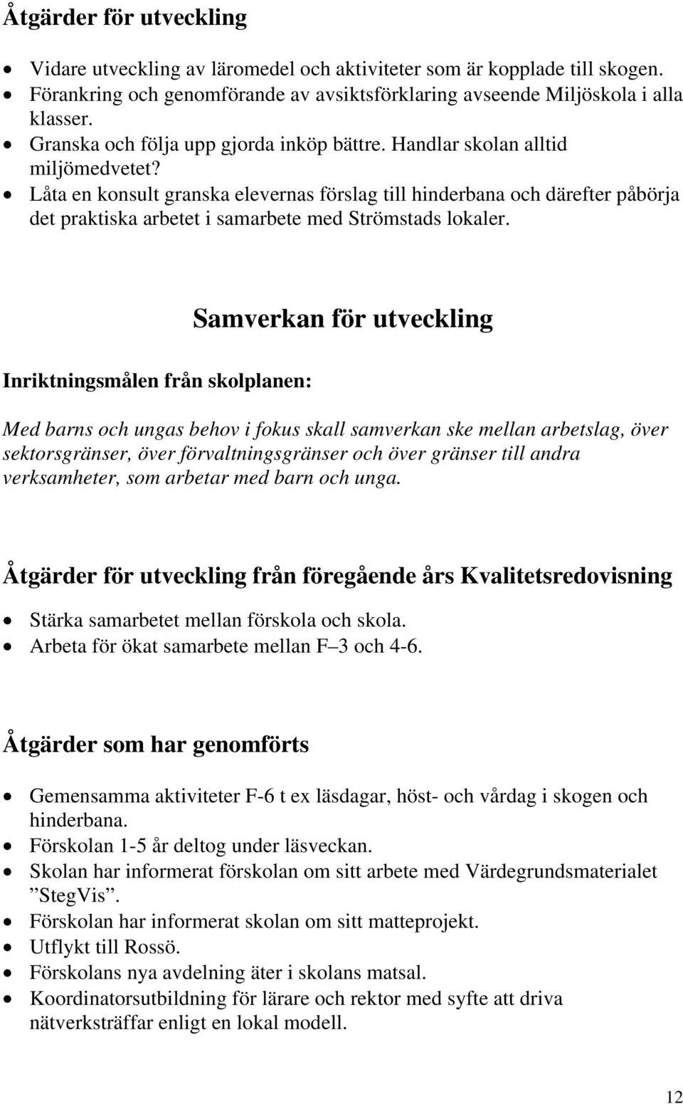 Låta en konsult granska elevernas förslag till hinderbana och därefter påbörja det praktiska arbetet i samarbete med Strömstads lokaler.