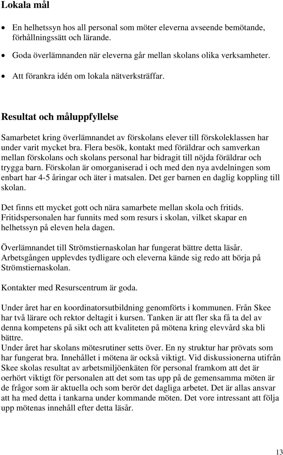 Flera besök, kontakt med föräldrar och samverkan mellan förskolans och skolans personal har bidragit till nöjda föräldrar och trygga barn.
