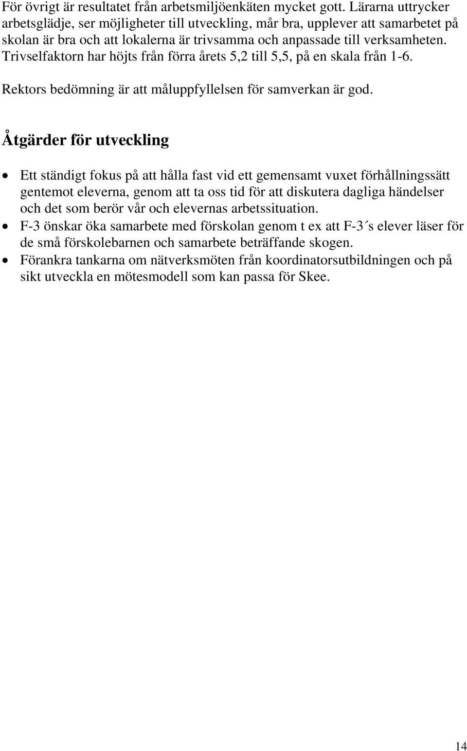 Trivselfaktorn har höjts från förra årets 5,2 till 5,5, på en skala från 1-6. Rektors bedömning är att måluppfyllelsen för samverkan är god.