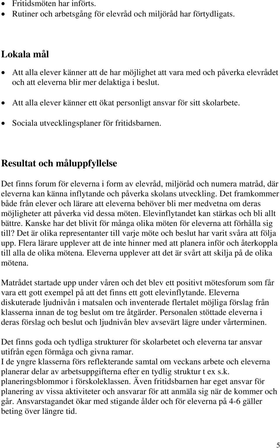 Att alla elever känner ett ökat personligt ansvar för sitt skolarbete. Sociala utvecklingsplaner för fritidsbarnen.
