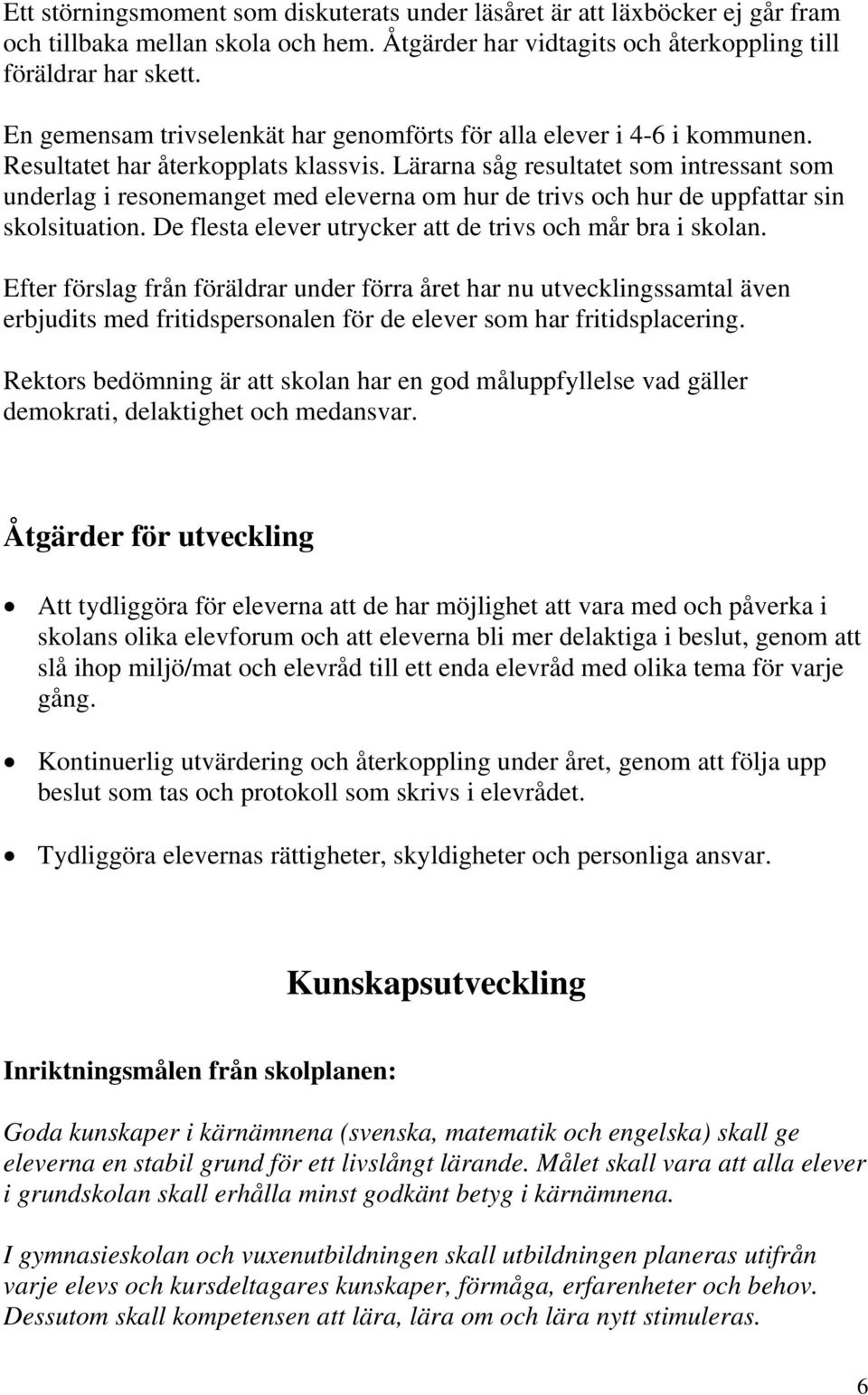 Lärarna såg resultatet som intressant som underlag i resonemanget med eleverna om hur de trivs och hur de uppfattar sin skolsituation. De flesta elever utrycker att de trivs och mår bra i skolan.