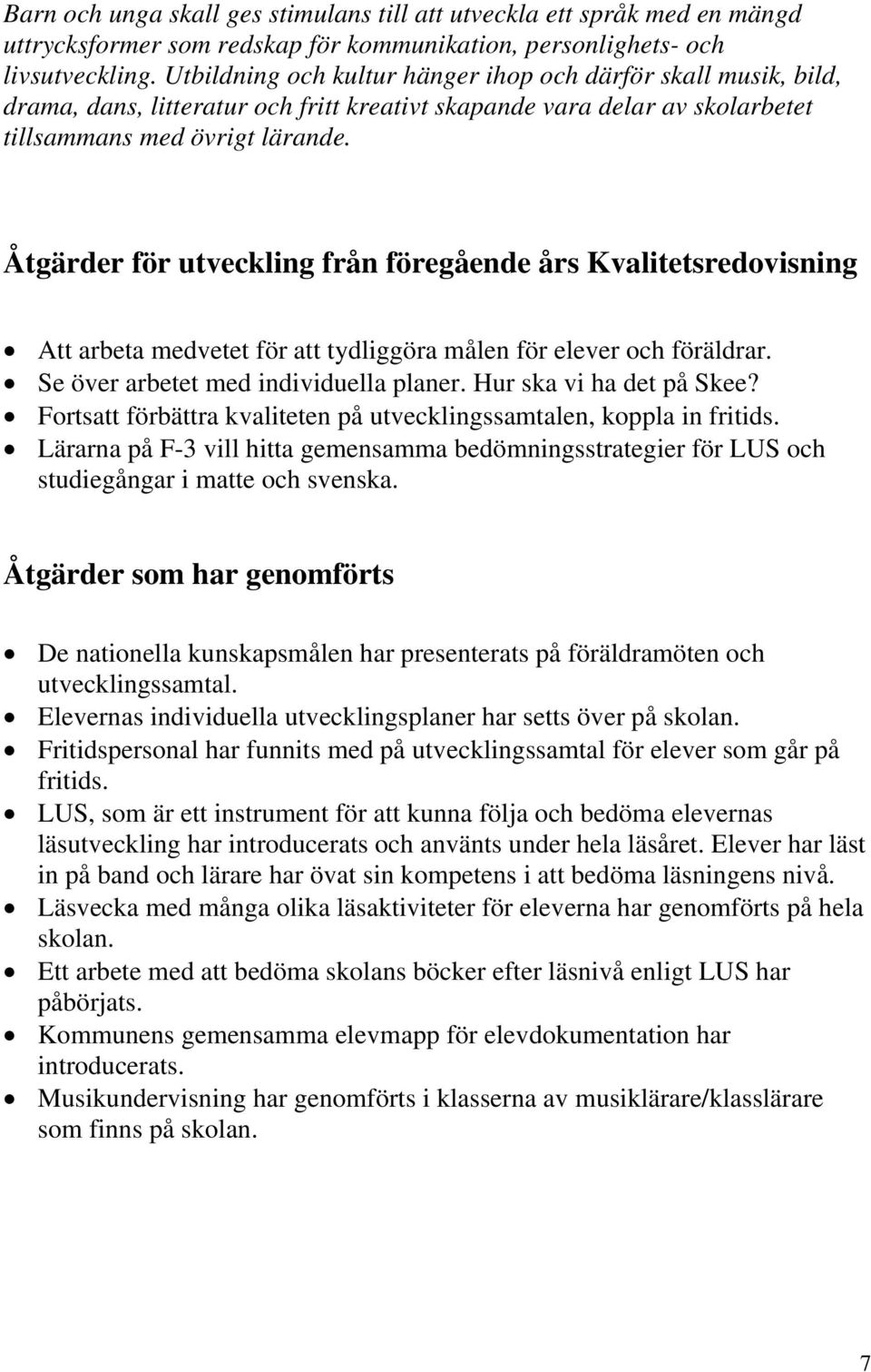 Åtgärder för utveckling från föregående års Kvalitetsredovisning Att arbeta medvetet för att tydliggöra målen för elever och föräldrar. Se över arbetet med individuella planer.
