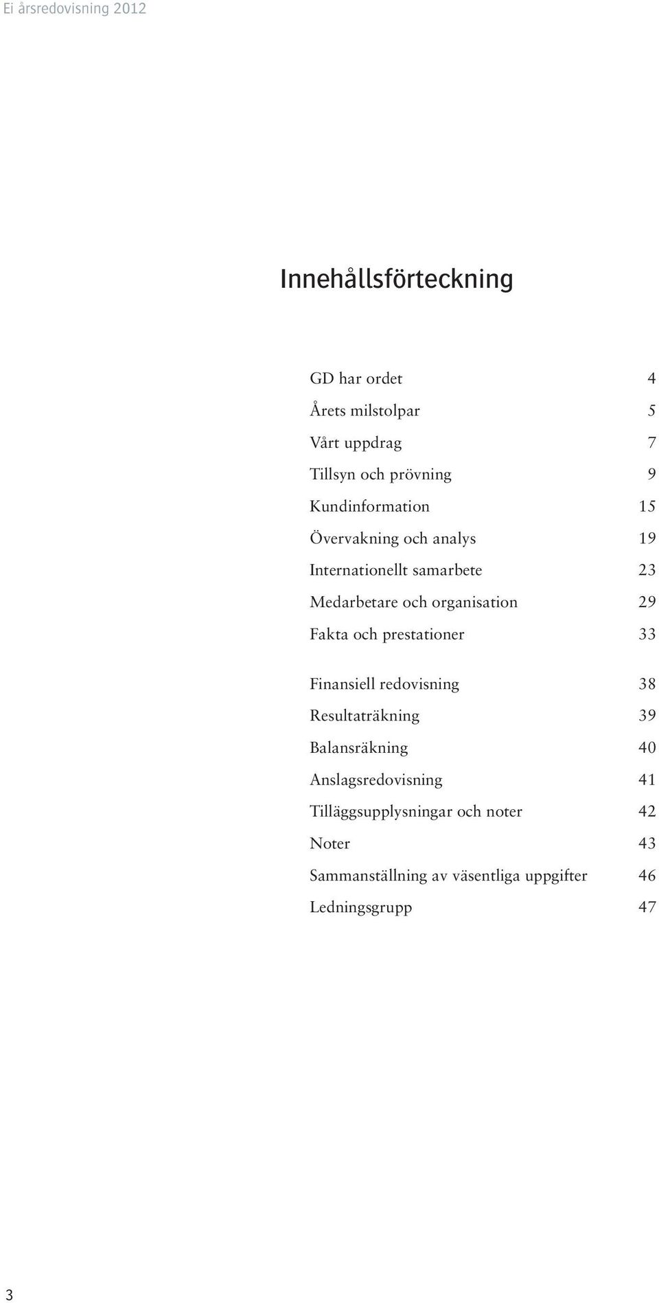 organisation 29 Fakta och prestationer 33 Finansiell redovisning 38 Resultaträkning 39 Balansräkning 40