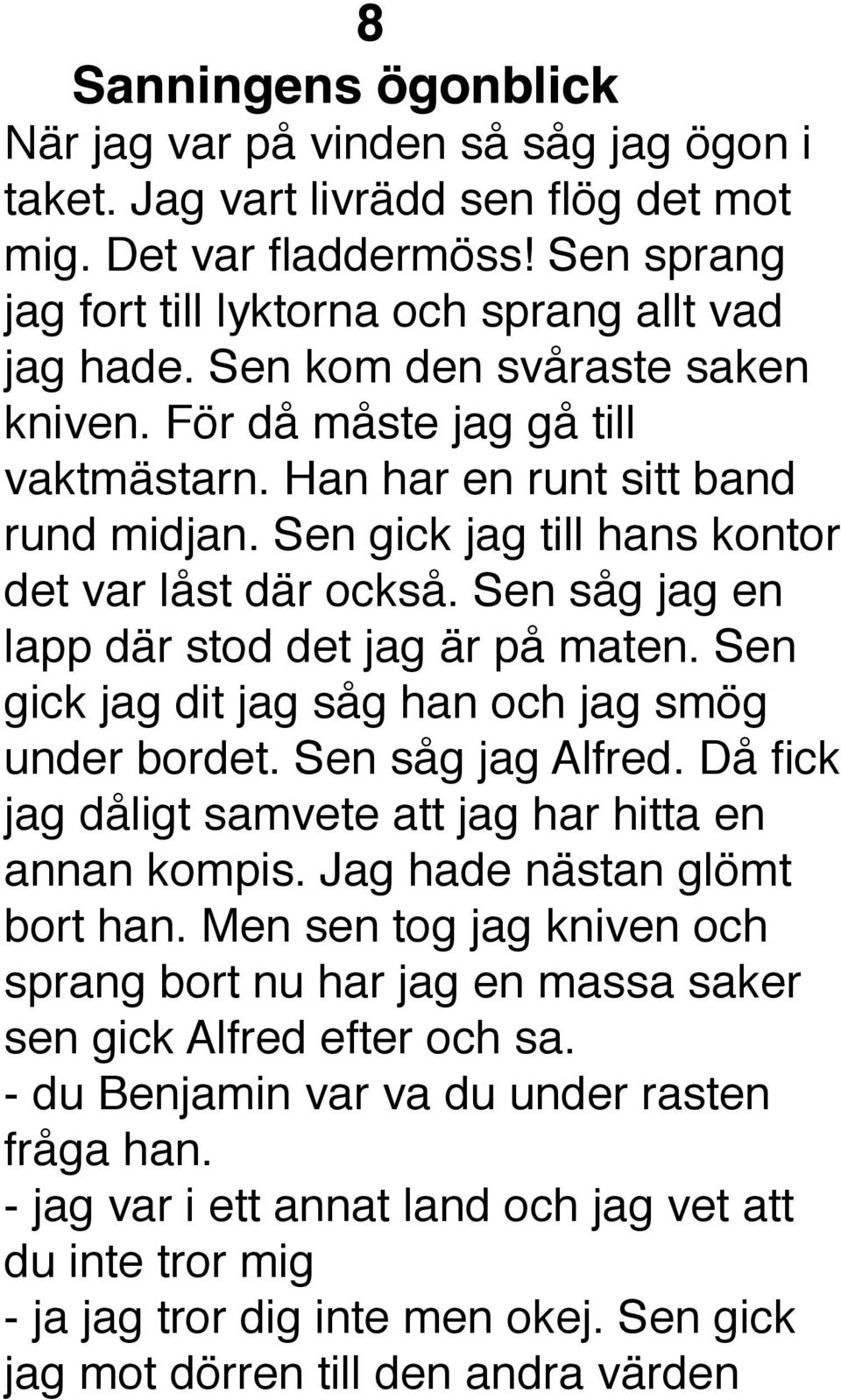 Sen såg jag en lapp där stod det jag är på maten. Sen gick jag dit jag såg han och jag smög under bordet. Sen såg jag Alfred. Då fick jag dåligt samvete att jag har hitta en annan kompis.