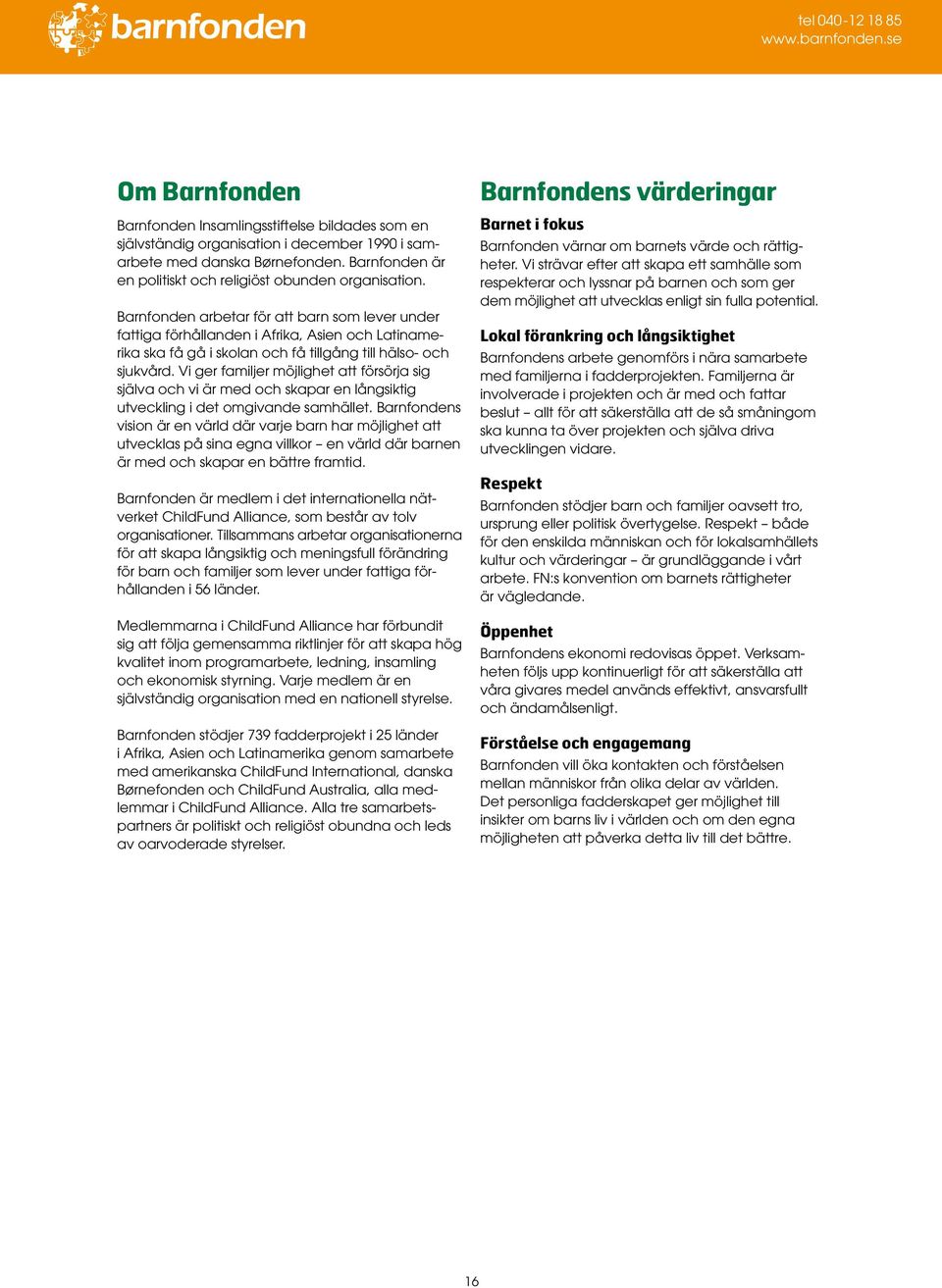 Barnfonden arbetar för att barn som lever under fattiga förhållanden i Afrika, Asien och Latinamerika ska få gå i skolan och få tillgång till hälso- och sjukvård.