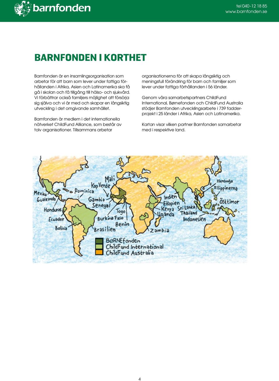 Barnfonden är medlem i det internationella nätverket ChildFund Alliance, som består av tolv organisationer.