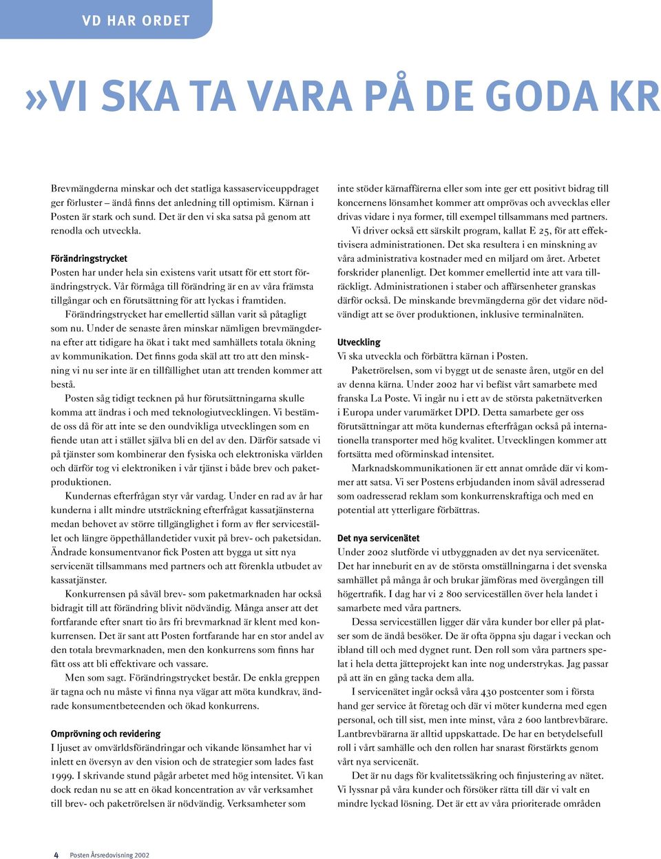 Vår förmåga till förändring är en av våra främsta tillgångar och en förutsättning för att lyckas i framtiden. Förändringstrycket har emellertid sällan varit så påtagligt som nu.