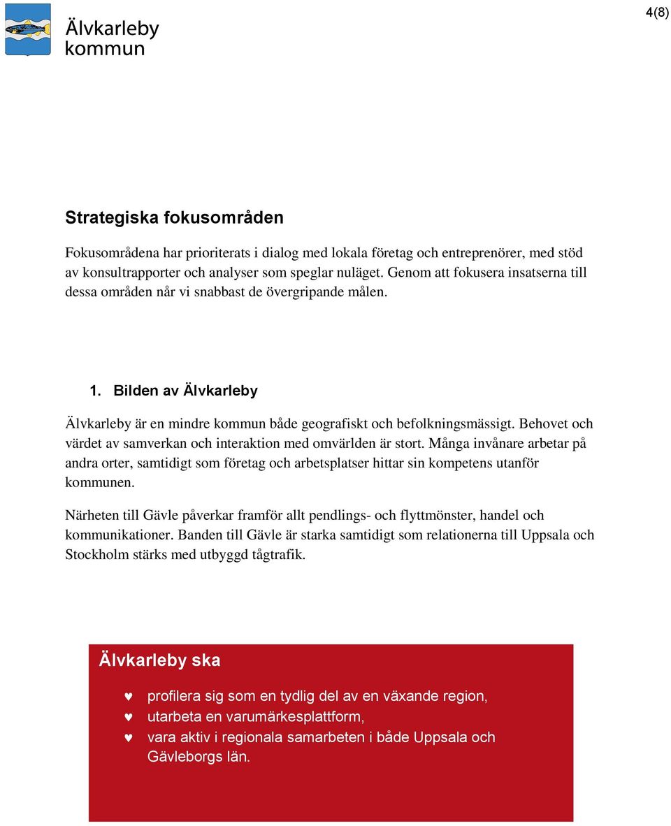 Behovet och värdet av samverkan och interaktion med omvärlden är stort. Många invånare arbetar på andra orter, samtidigt som företag och arbetsplatser hittar sin kompetens utanför kommunen.