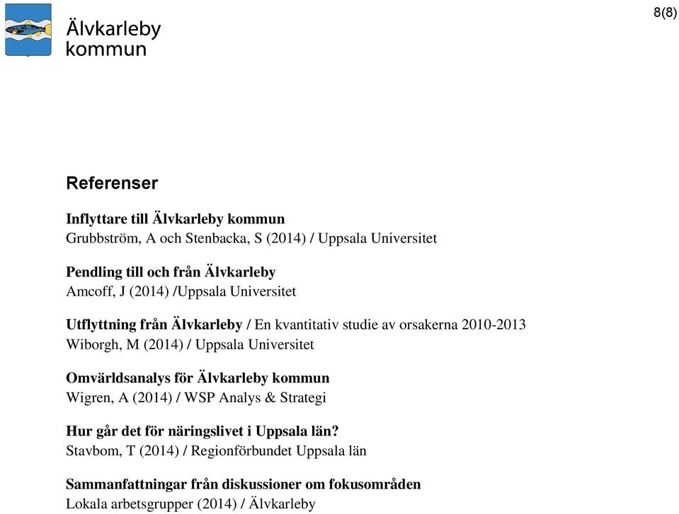 (2014) / Uppsala Universitet Omvärldsanalys för Älvkarleby kommun Wigren, A (2014) / WSP Analys & Strategi Hur går det för näringslivet i