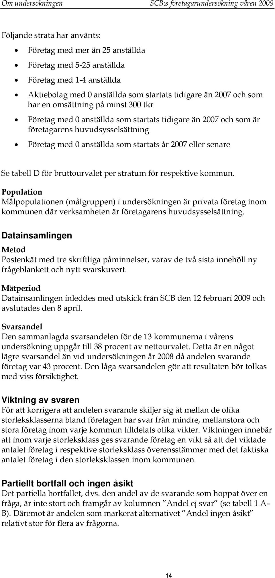 startats år 2007 eller senare Se tabell D för bruttourvalet per stratum för respektive kommun.