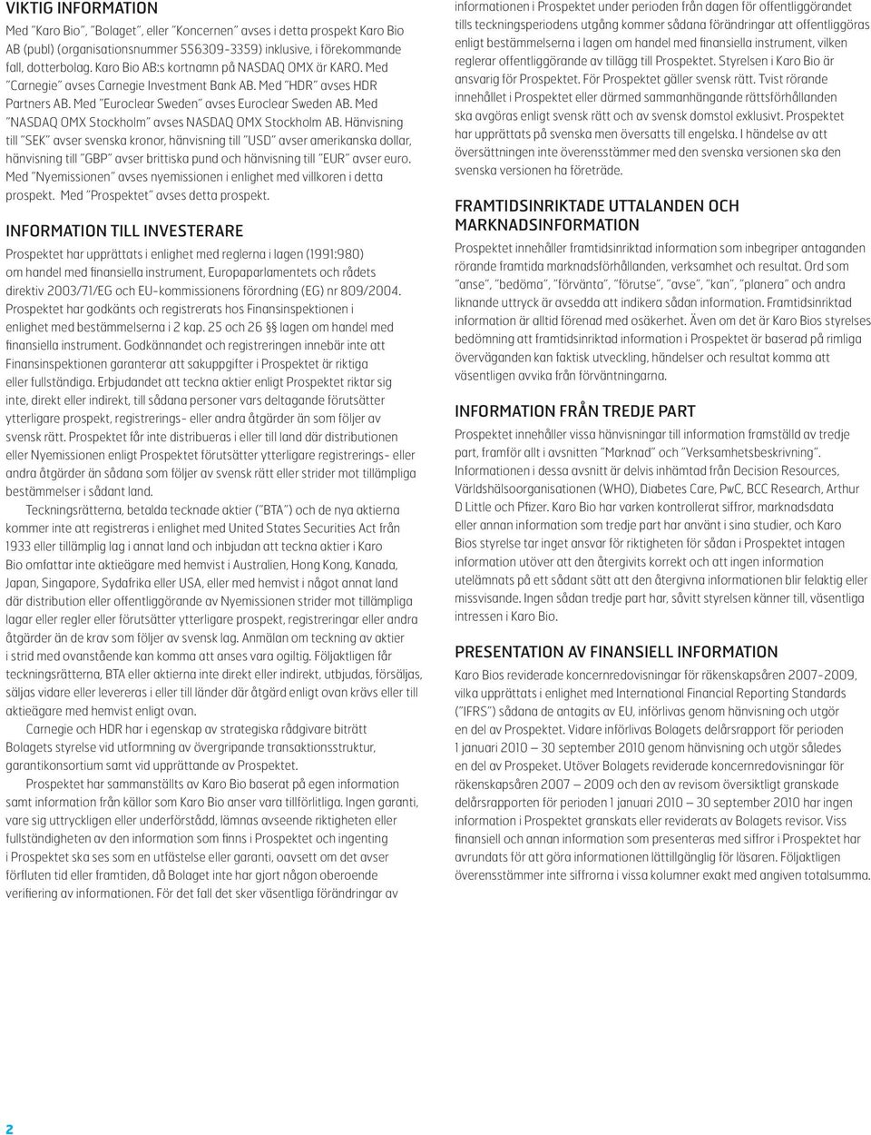 Med NASDAQ OMX Stockholm avses NASDAQ OMX Stockholm AB.