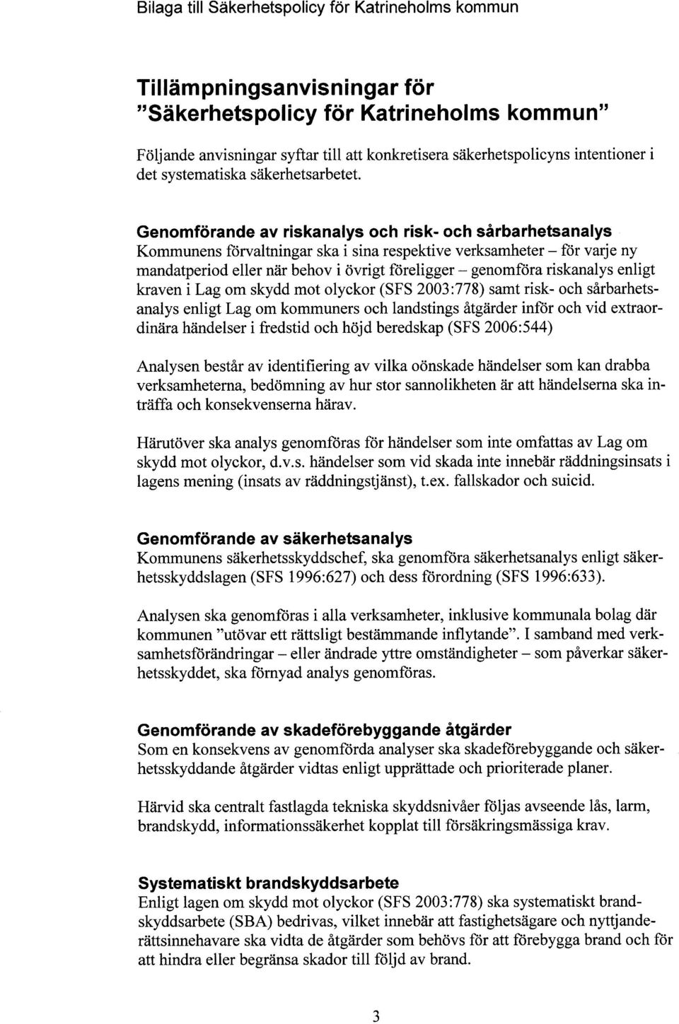 Genomförande av riskanalys och risk- och sårbarhetsanalys Kommunens förvaltningar ska i sina respektive verksamheter - för varje ny mandatperiod eller när behov i övrigt föreligger - genomföra