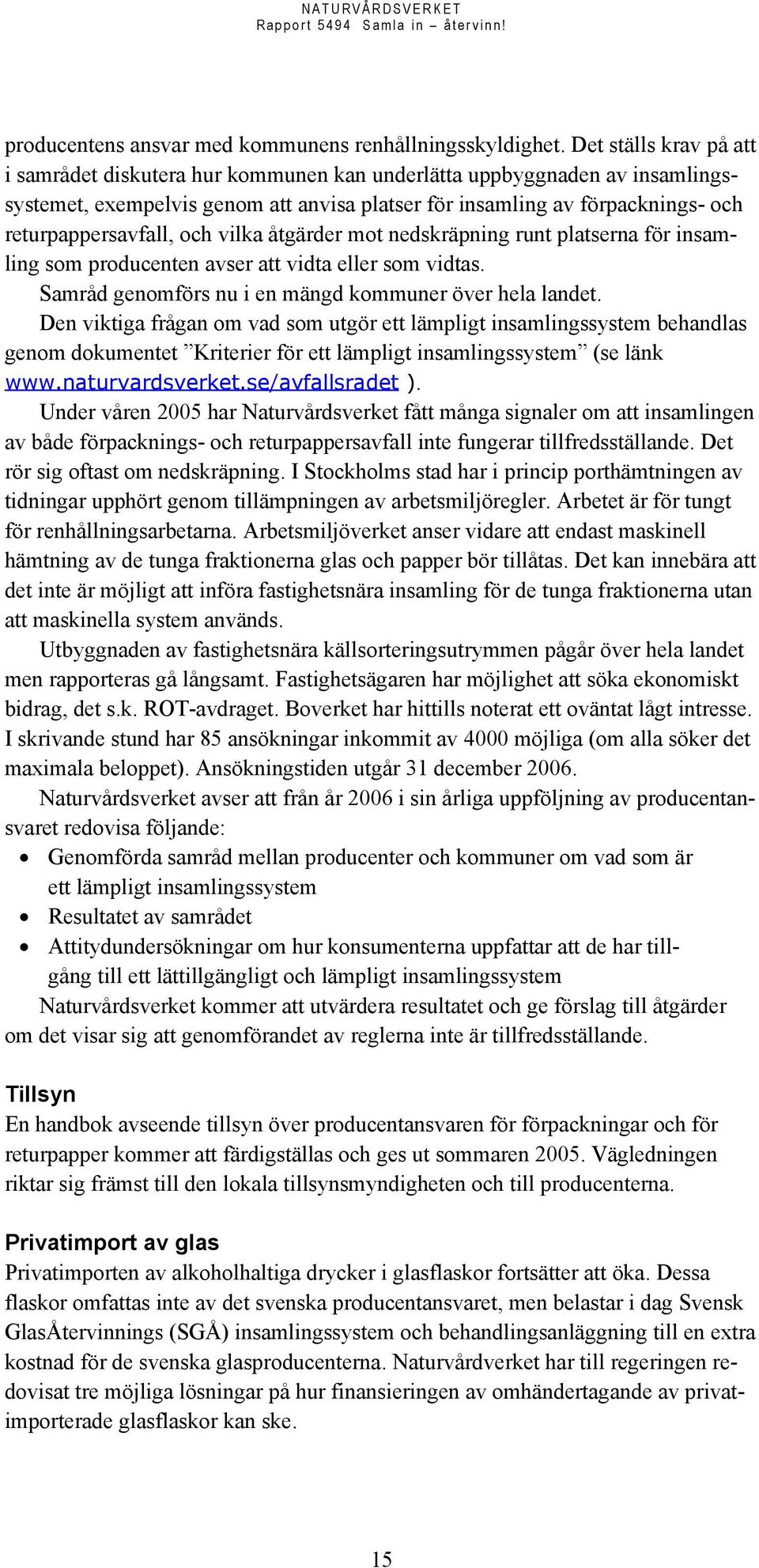 och vilka åtgärder mot nedskräpning runt platserna för insamling som producenten avser att vidta eller som vidtas. Samråd genomförs nu i en mängd kommuner över hela landet.