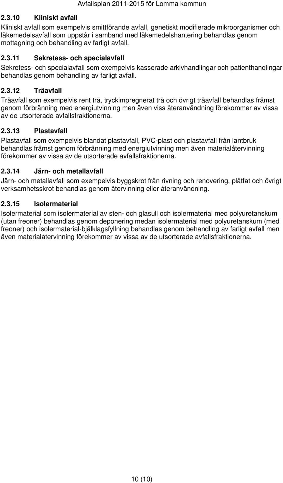 11 Sekretess- och specialavfall Sekretess- och specialavfall som exempelvis kasserade arkivhandlingar och patienthandlingar behandlas genom behandling av farligt avfall. 2.3.