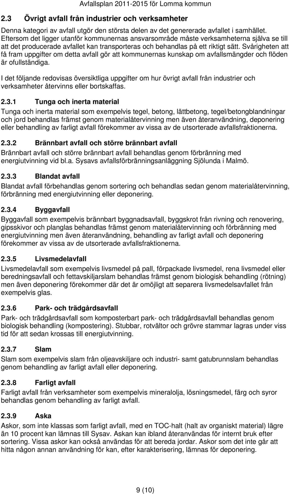 Svårigheten att få fram uppgifter om detta avfall gör att kommunernas kunskap om avfallsmängder och flöden är ofullständiga.