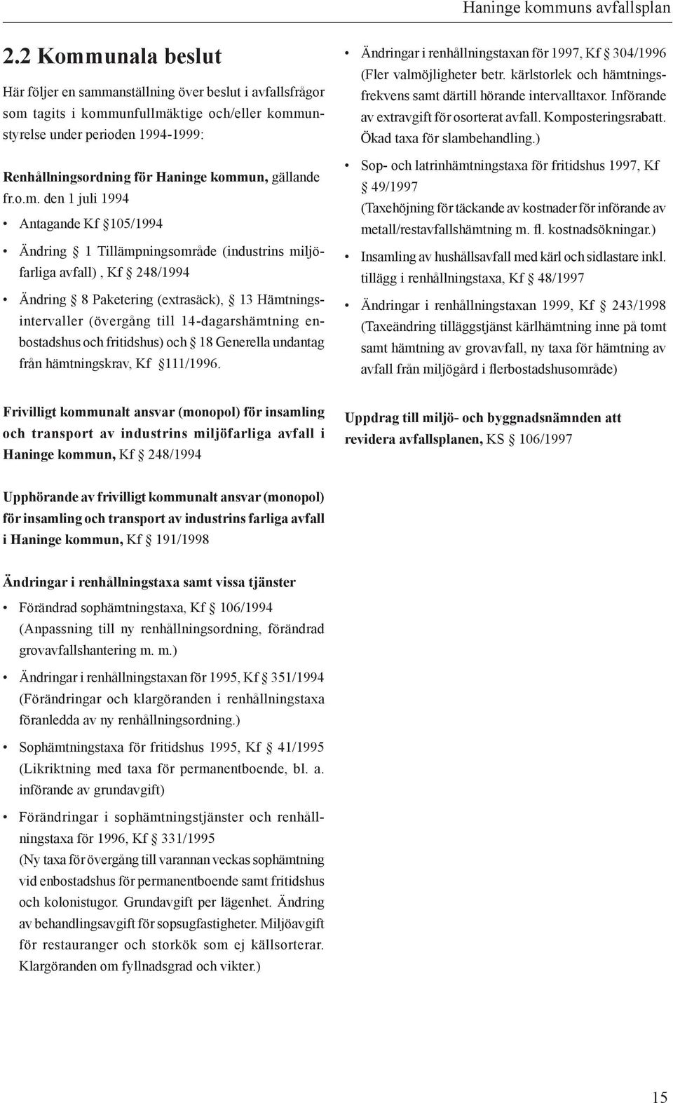 (övergång till 14-dagarshämtning enbostadshus och fritidshus) och 18 Generella undantag från hämtningskrav, Kf 111/1996. Ändringar i renhållningstaxan för 1997, Kf 304/1996 (Fler valmöjligheter betr.