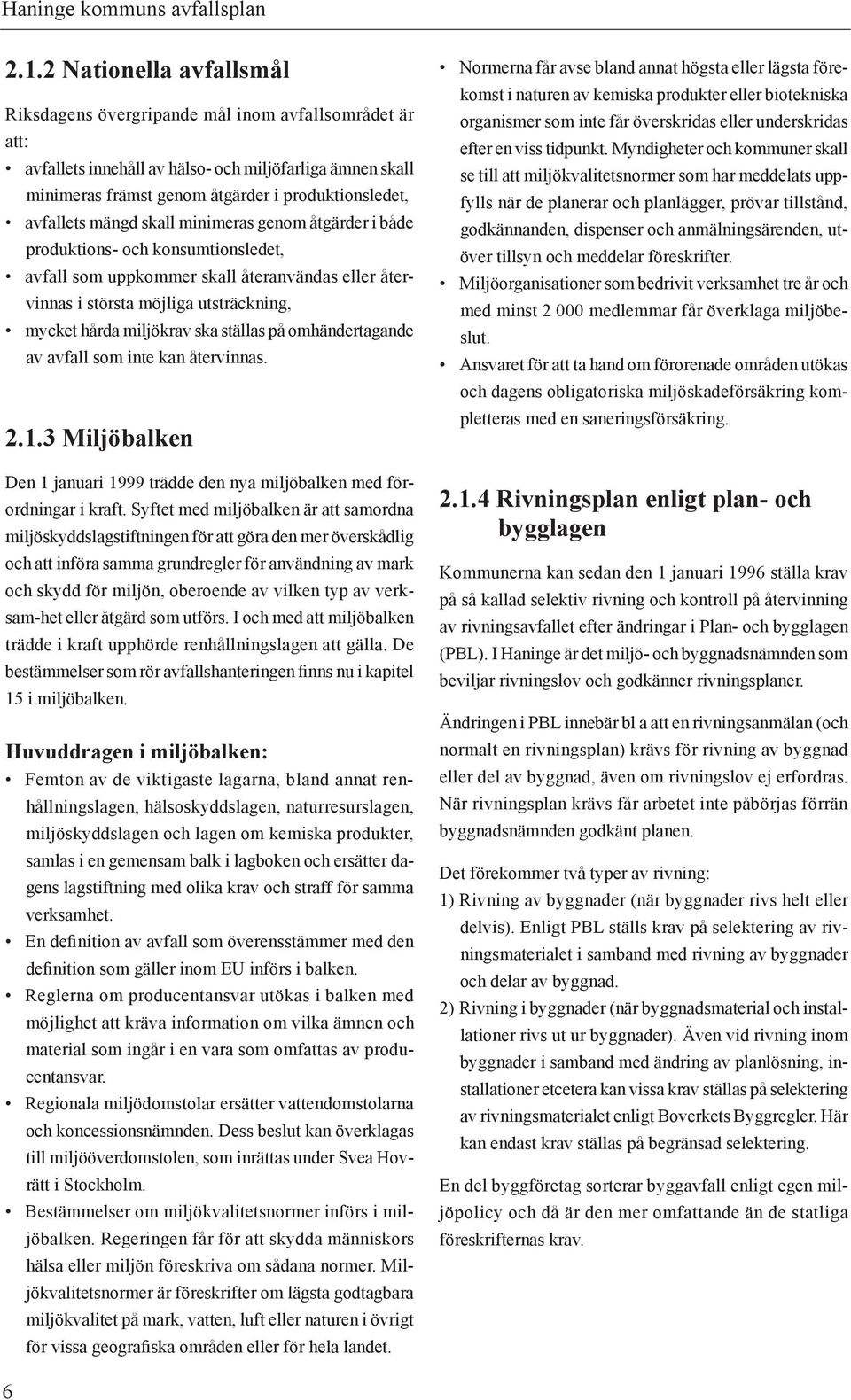 miljökrav ska ställas på omhändertagande av avfall som inte kan återvinnas. 2.1.3 Miljöbalken Den 1 januari 1999 trädde den nya miljöbalken med förordningar i kraft.