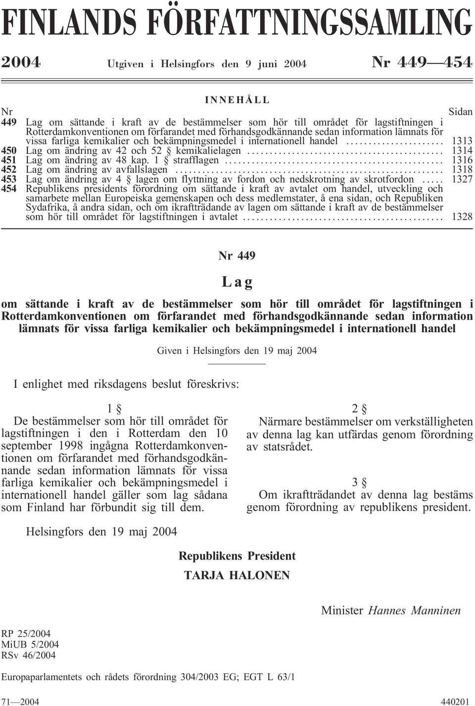 .. 1313 450 Lag om ändring av 42 och 52 kemikalielagen... 1314 451 Lag om ändring av 48 kap. 1 strafflagen... 1316 452 Lag om ändring av avfallslagen.