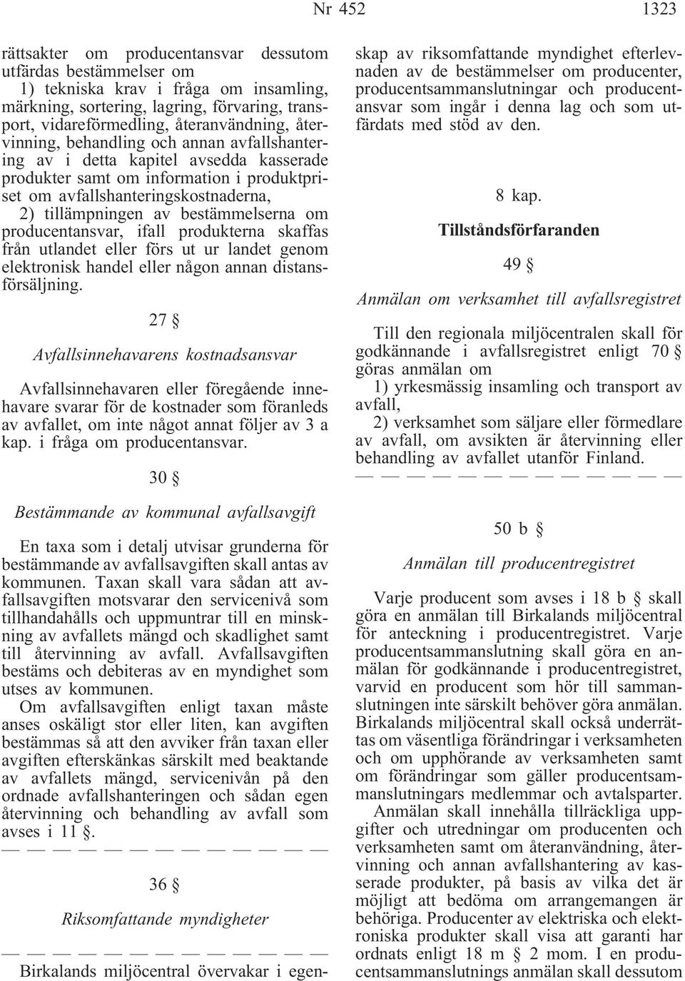 av bestämmelserna om producentansvar, ifall produkterna skaffas från utlandet eller förs ut ur landet genom elektronisk handel eller någon annan distansförsäljning.