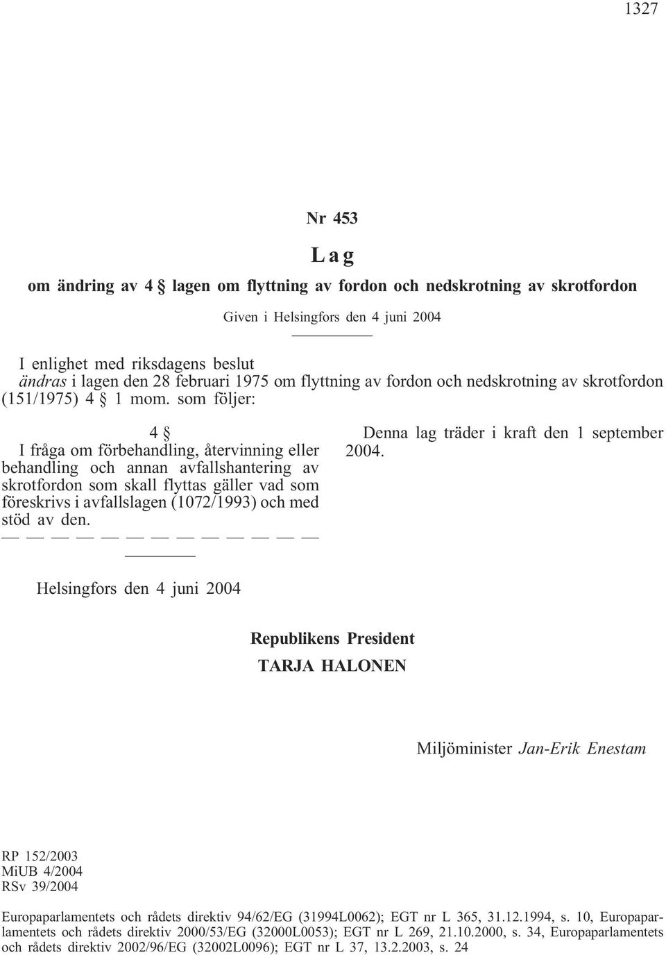 som följer: 4 I fråga om förbehandling, återvinning eller behandling och annan avfallshantering av skrotfordon som skall flyttas gäller vad som föreskrivs i avfallslagen (1072/1993) och med stöd av