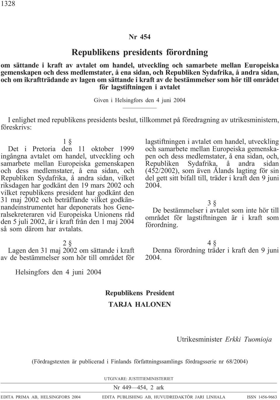 republikens presidents beslut, tillkommet på föredragning av utrikesministern, föreskrivs: 1 Det i Pretoria den 11 oktober 1999 ingångna avtalet om handel, utveckling och samarbete mellan Europeiska