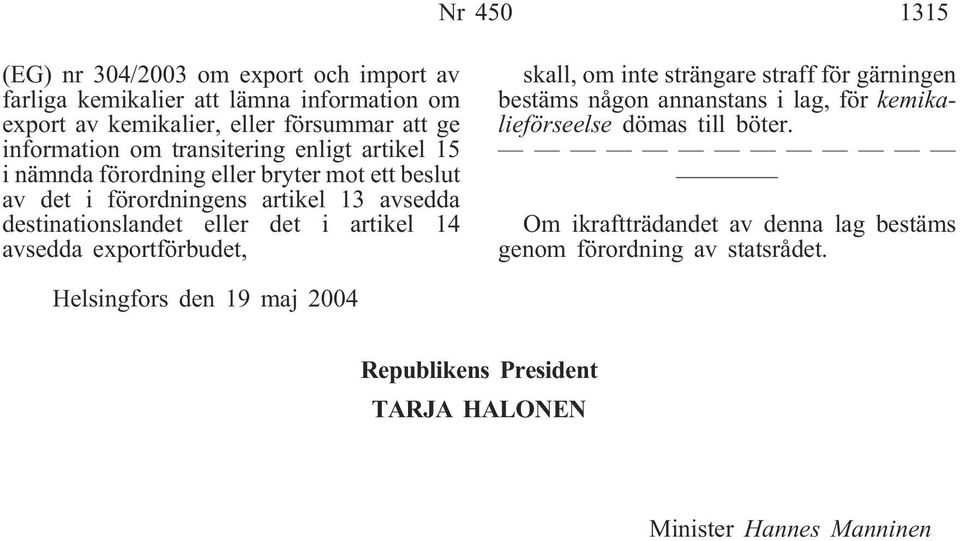 artikel 14 avsedda exportförbudet, skall, om inte strängare straff för gärningen bestäms någon annanstans i lag, för kemikalieförseelse dömas till böter.