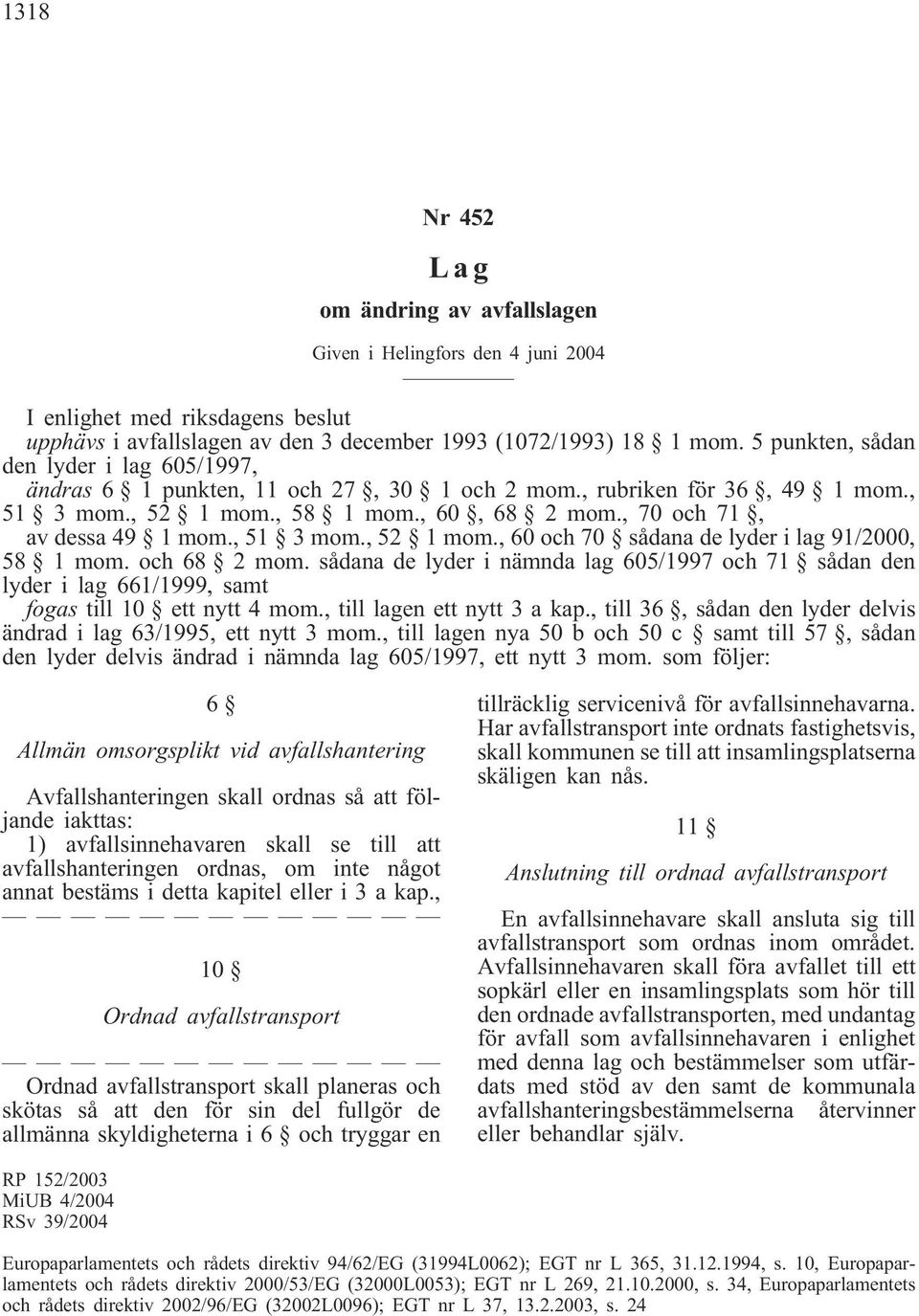 , 51 3 mom., 52 1 mom., 60 och 70 sådana de lyder i lag 91/2000, 58 1 mom. och 68 2 mom. sådana de lyder i nämnda lag 605/1997 och 71 sådan den lyder i lag 661/1999, samt fogas till 10 ett nytt 4 mom.