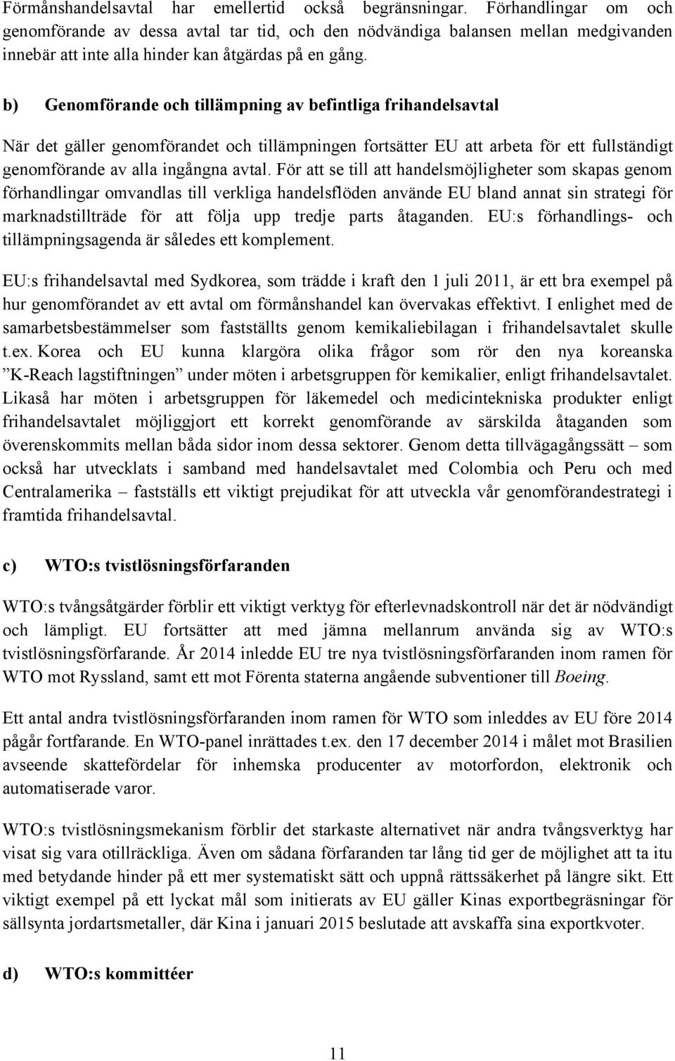 b) Genomförande och tillämpning av befintliga frihandelsavtal När det gäller genomförandet och tillämpningen fortsätter EU att arbeta för ett fullständigt genomförande av alla ingångna avtal.