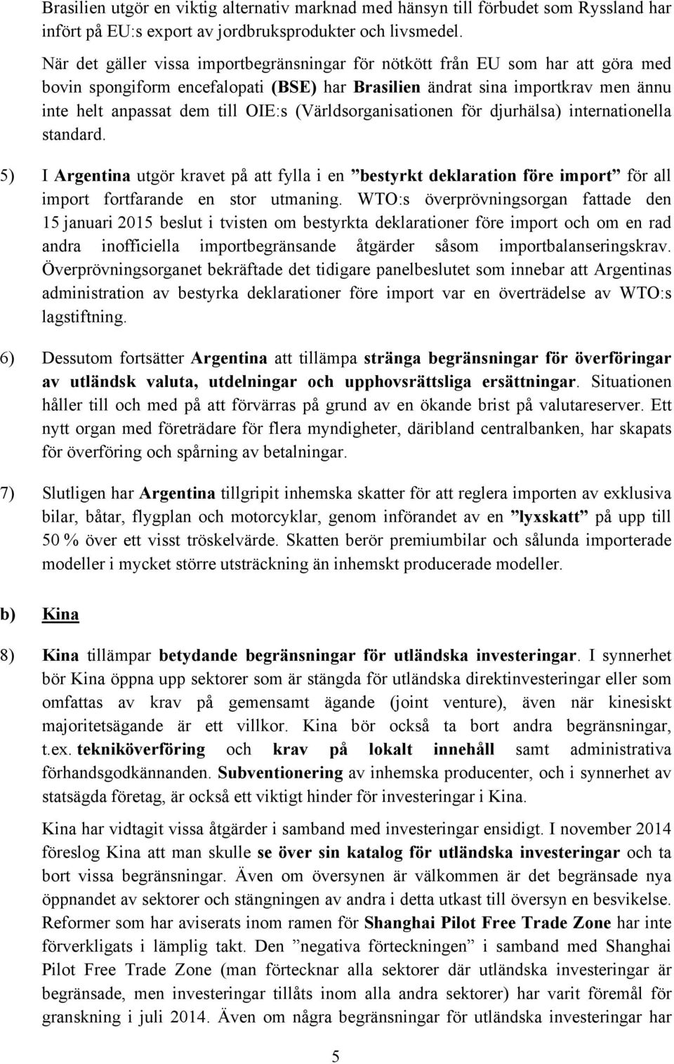 (Världsorganisationen för djurhälsa) internationella standard. 5) I Argentina utgör kravet på att fylla i en bestyrkt deklaration före import för all import fortfarande en stor utmaning.