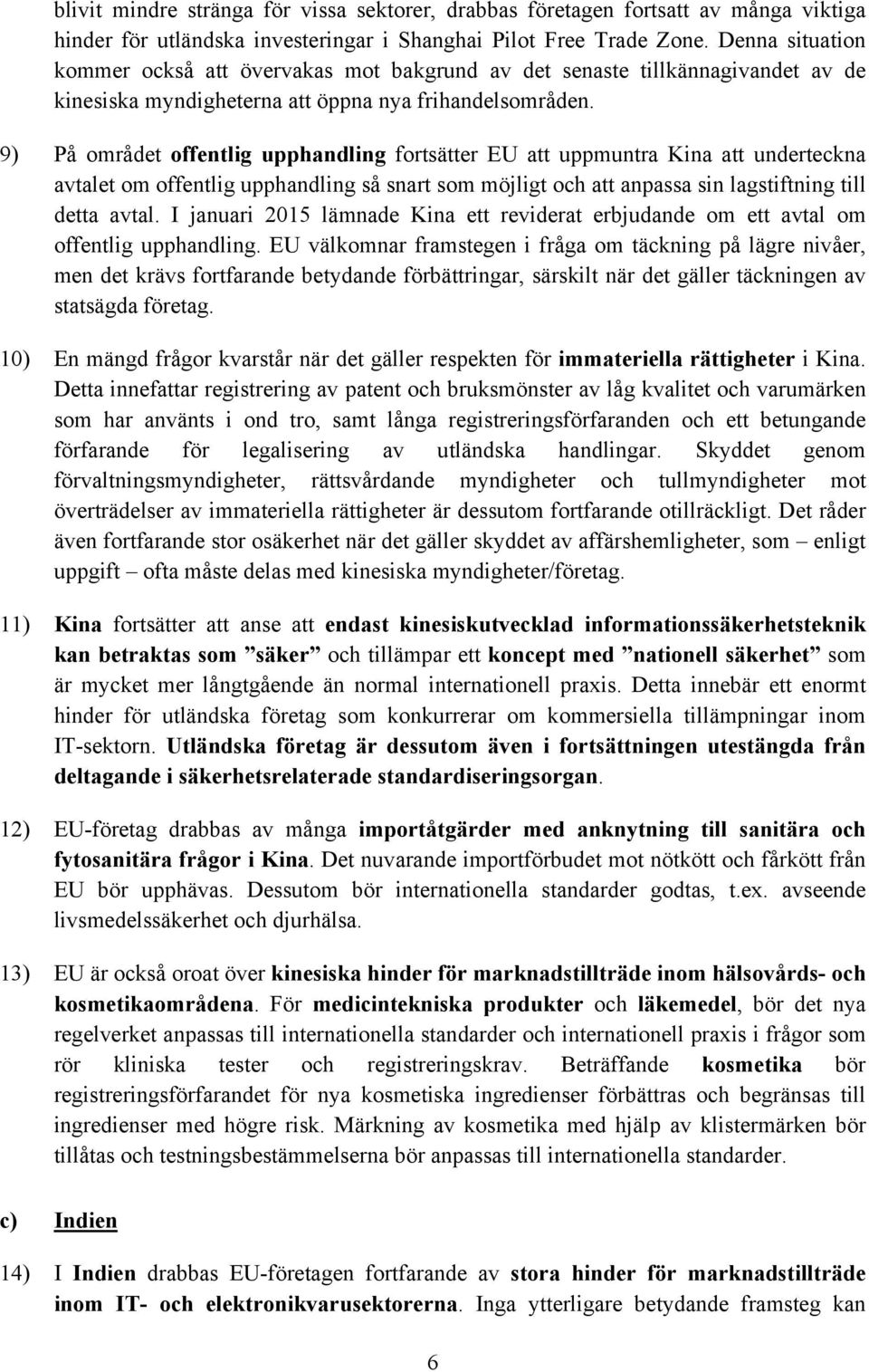 9) På området offentlig upphandling fortsätter EU att uppmuntra Kina att underteckna avtalet om offentlig upphandling så snart som möjligt och att anpassa sin lagstiftning till detta avtal.