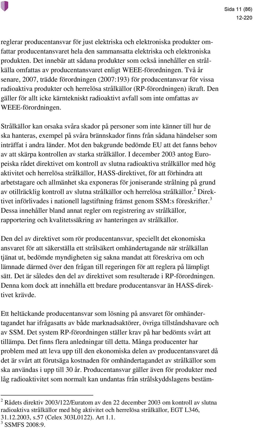 Två år senare, 2007, trädde förordningen (2007:193) för producentansvar för vissa radioaktiva produkter och herrelösa strålkällor (RP-förordningen) ikraft.