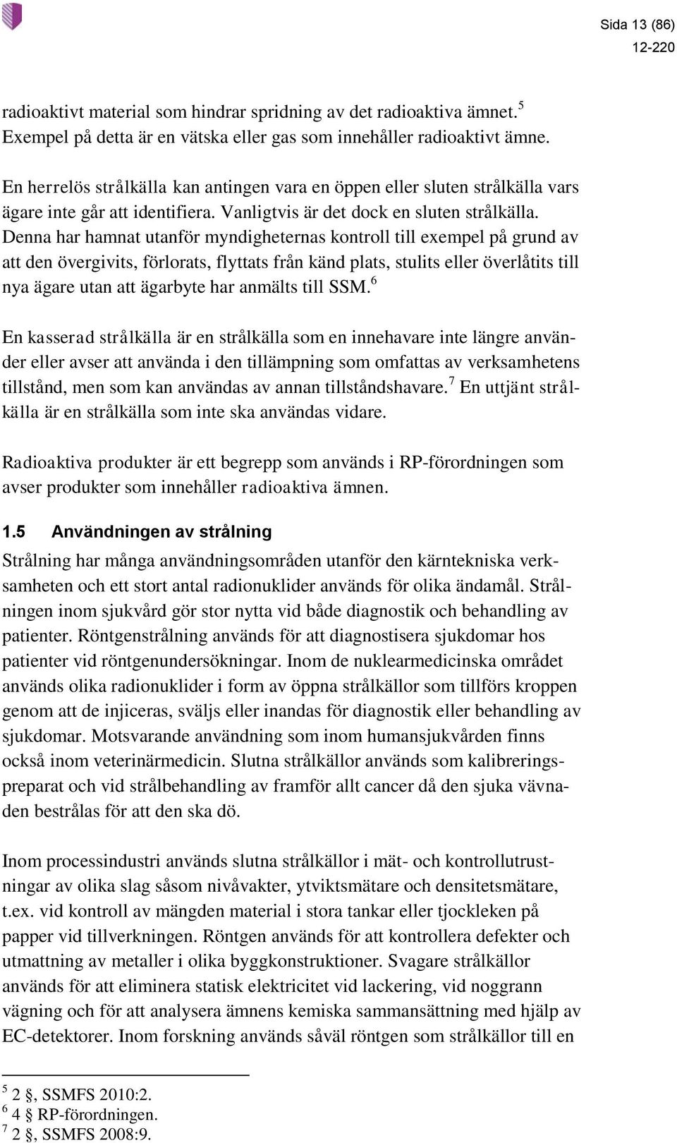 Denna har hamnat utanför myndigheternas kontroll till exempel på grund av att den övergivits, förlorats, flyttats från känd plats, stulits eller överlåtits till nya ägare utan att ägarbyte har