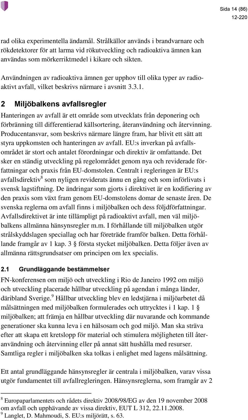 Användningen av radioaktiva ämnen ger upphov till olika typer av radioaktivt avfall, vilket beskrivs närmare i avsnitt 3.3.1.