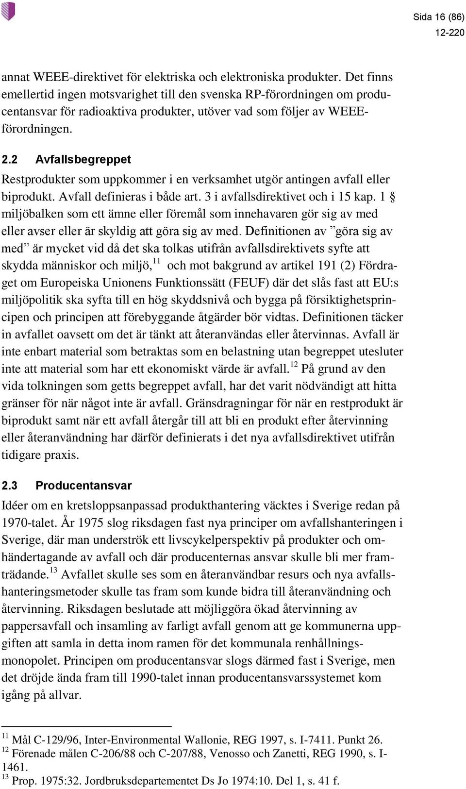 2 Avfallsbegreppet Restprodukter som uppkommer i en verksamhet utgör antingen avfall eller biprodukt. Avfall definieras i både art. 3 i avfallsdirektivet och i 15 kap.