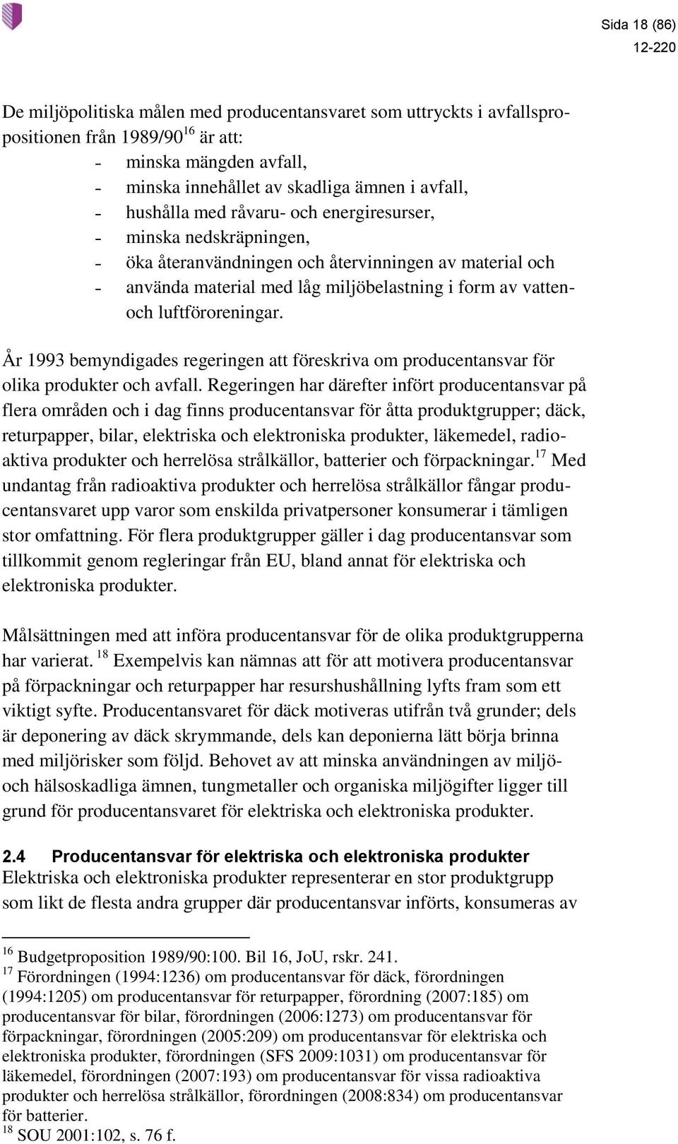 År 1993 bemyndigades regeringen att föreskriva om producentansvar för olika produkter och avfall.