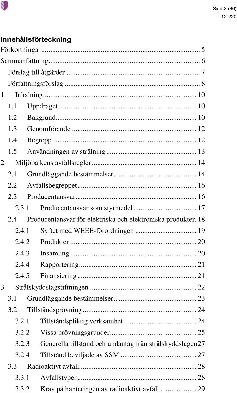 .. 17 2.4 Producentansvar för elektriska och elektroniska produkter. 18 2.4.1 Syftet med WEEE-förordningen... 19 2.4.2 Produkter... 20 2.4.3 Insamling... 20 2.4.4 Rapportering... 21 2.4.5 Finansiering.