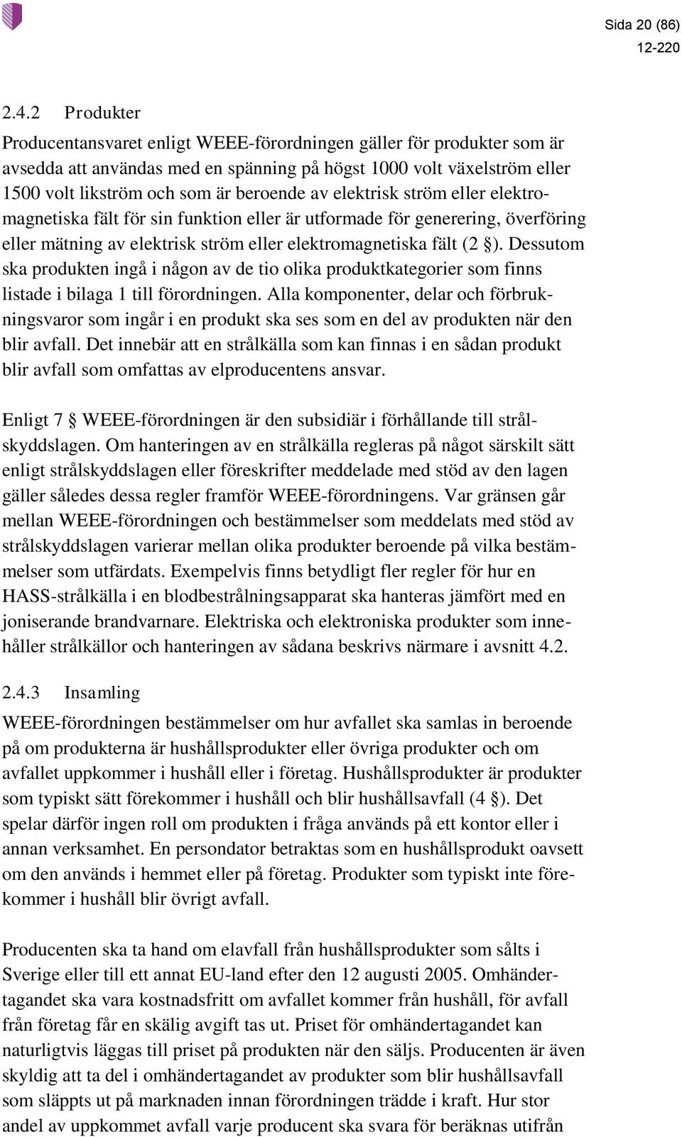 elektrisk ström eller elektromagnetiska fält för sin funktion eller är utformade för generering, överföring eller mätning av elektrisk ström eller elektromagnetiska fält (2 ).