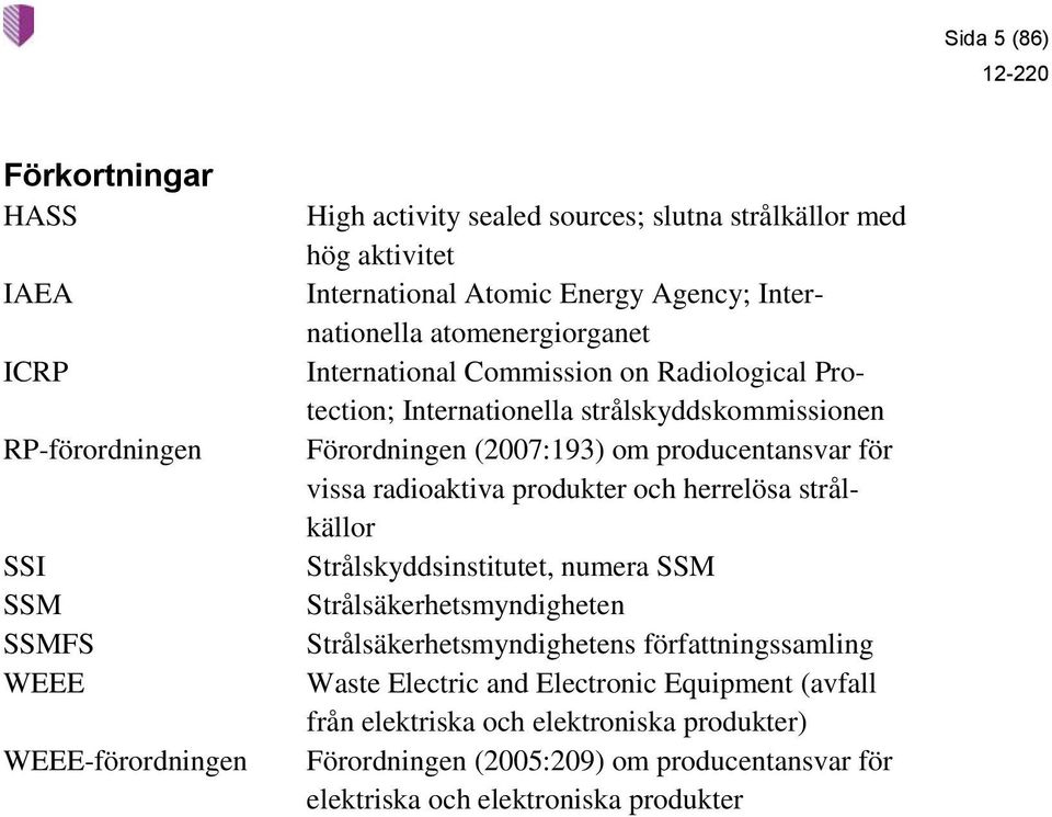 producentansvar för vissa radioaktiva produkter och herrelösa strålkällor Strålskyddsinstitutet, numera SSM Strålsäkerhetsmyndigheten Strålsäkerhetsmyndighetens