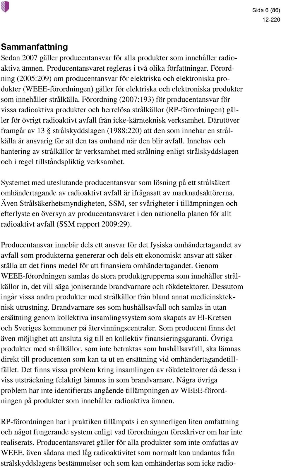 Förordning (2007:193) för producentansvar för vissa radioaktiva produkter och herrelösa strålkällor (RP-förordningen) gäller för övrigt radioaktivt avfall från icke-kärnteknisk verksamhet.