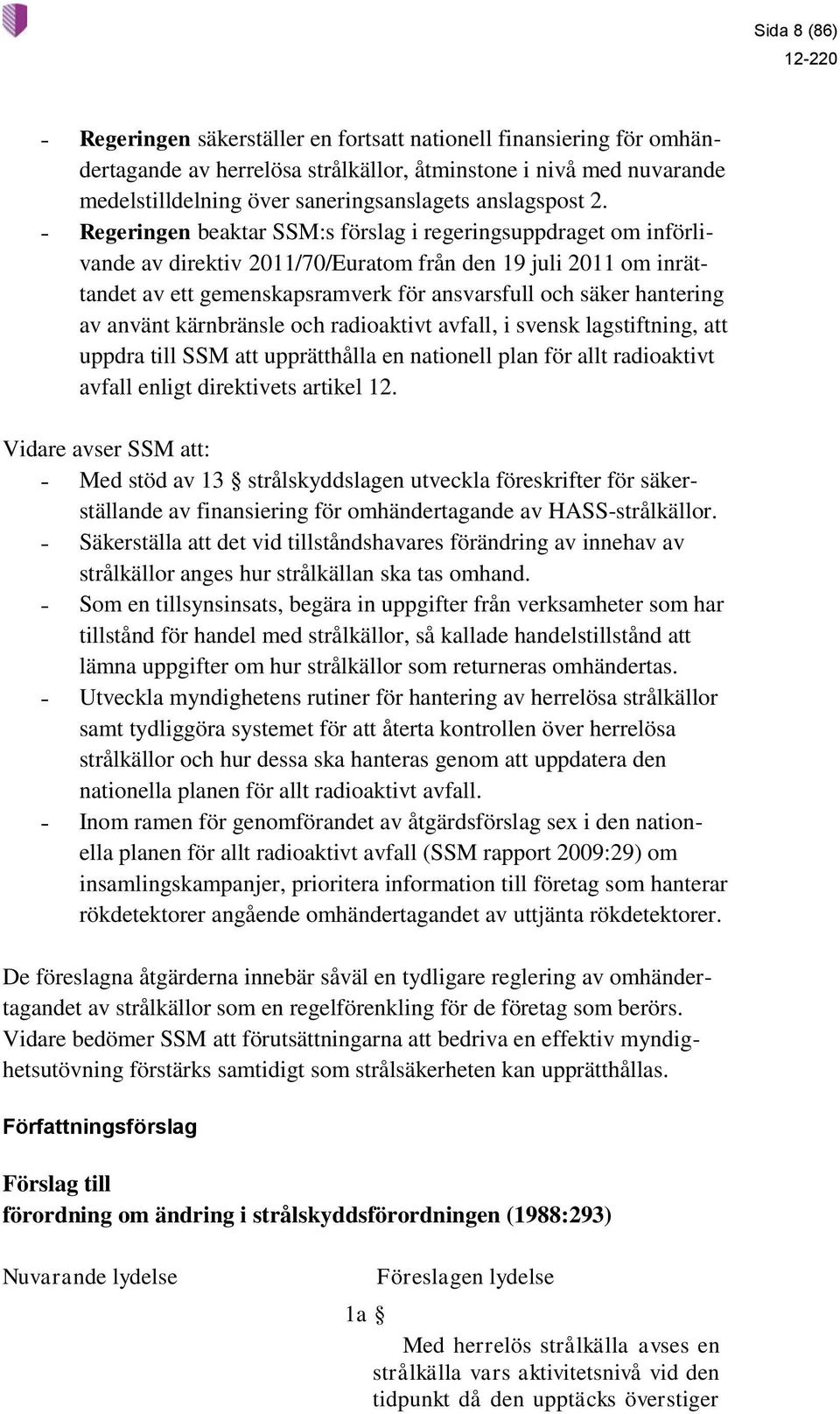 Regeringen beaktar SSM:s förslag i regeringsuppdraget om införlivande av direktiv 2011/70/Euratom från den 19 juli 2011 om inrättandet av ett gemenskapsramverk för ansvarsfull och säker hantering av