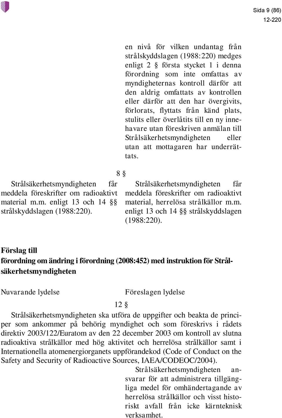 kontrollen eller därför att den har övergivits, förlorats, flyttats från känd plats, stulits eller överlåtits till en ny innehavare utan föreskriven anmälan till Strålsäkerhetsmyndigheten eller utan